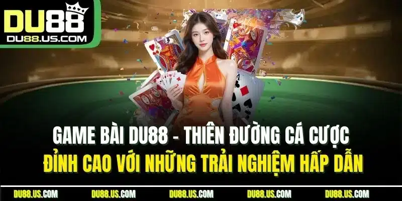 Game bài DU88 - Thiên đường cá cược đỉnh cao với những trải nghiệm hấp dẫn